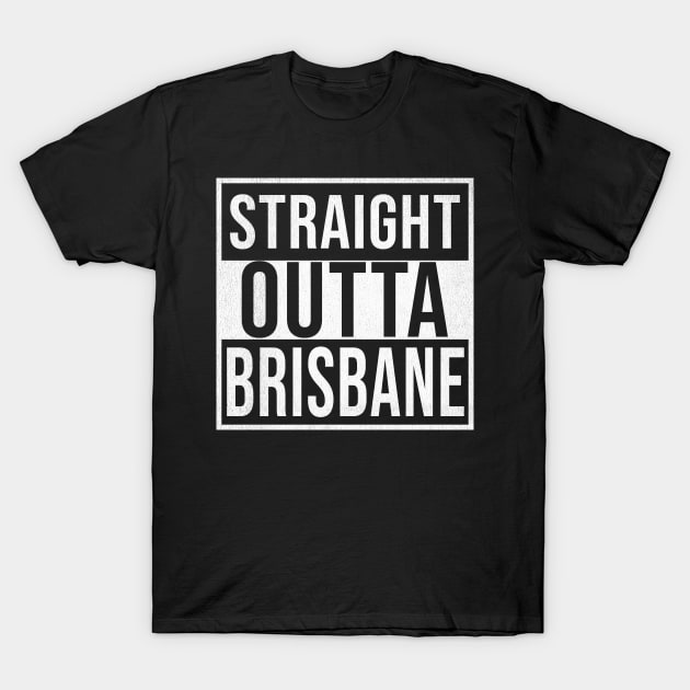 Straight Outta Brisbane - Gift for Australian From Brisbane in Queensland Australia T-Shirt by Country Flags